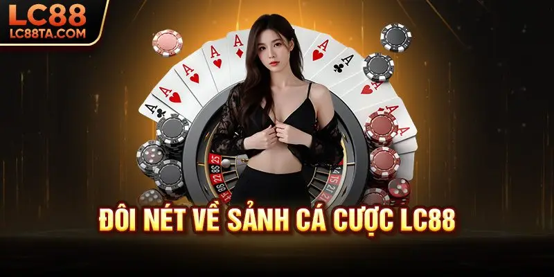 Đôi nét về sảnh cá cược LC88