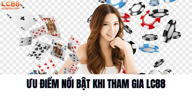 Ưu Điểm Nổi Bật Khi Tham Gia LC88